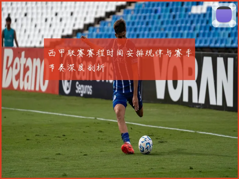西甲联赛赛程时间安排规律与赛季节奏深度剖析