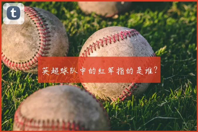 英超球队中的红军指的是谁？