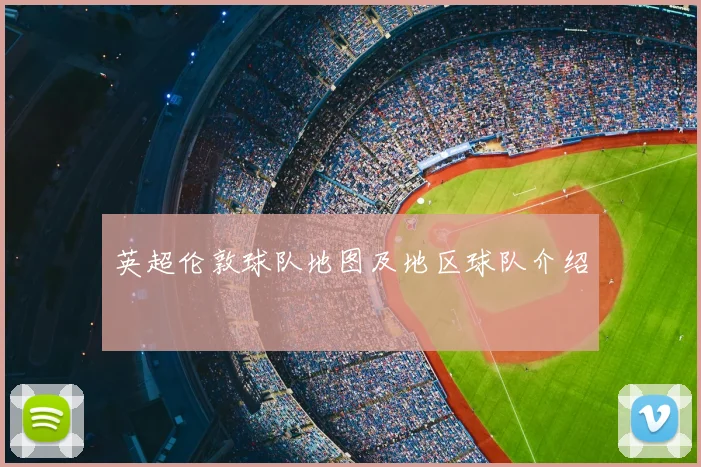 英超伦敦球队地图及地区球队介绍